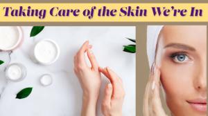 Taking Care of the Skin We’re In
