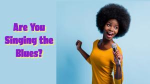 Are You Singing the Blues?