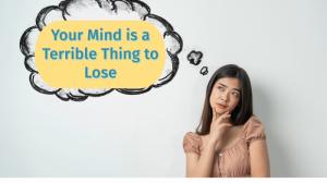  Your Mind is a Terrible Thing to Lose