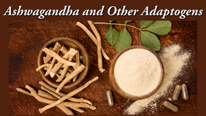 Ashwagandha and Other Adaptogens