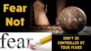 Fear Not: Don't be Controlled by Your Fears
