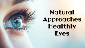 Natural Approaches to Healthy Eyes